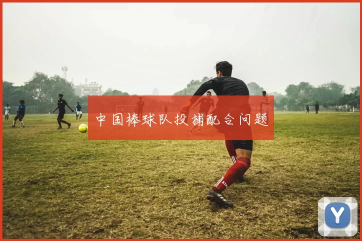 中国棒球队投捕配合问题