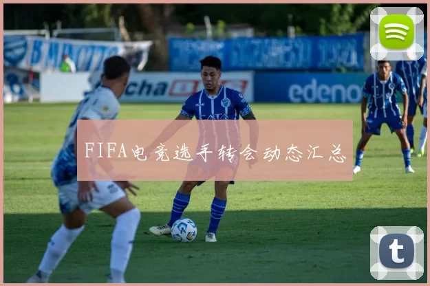 FIFA电竞选手转会动态汇总