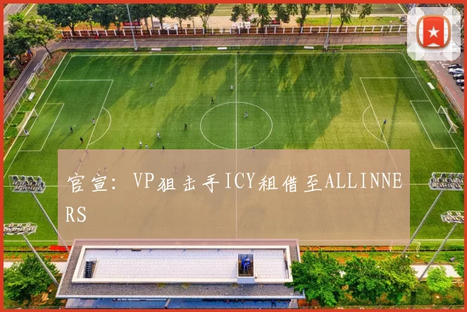 官宣：VP狙击手ICY租借至ALLINNERS